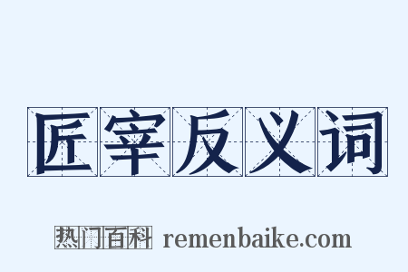 匠宰反义词是什么意思的图片